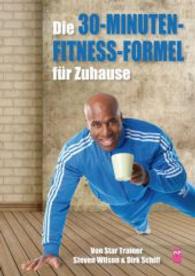 Die 30-Minuten-Fitness-Formel f&uuml;r Zuhause: mit Star Trainer Steven Wilson （2014. 200 S. 210 mm）