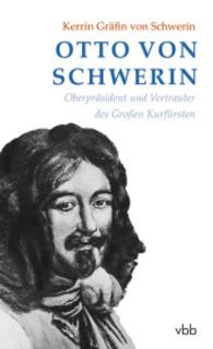 Otto von Schwerin : Oberpräsident und Vertrauter des Großen Kurfürsten （2016. 240 S. m. 10 Abb. 21,5 cm）