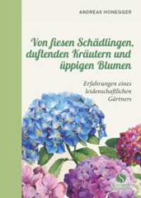 Von fiesen Schädlingen, duftenden Kräutern und üppigen Blumen : Erfahrungen eines leidenschaftlichen Gärtners （2020. 400 S. 70 Abb. 249 mm）