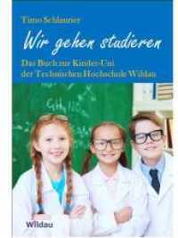 Wir gehen studieren : Das Buch zur Kinder-Uni der Technischen Hochschule Wildau （2016. 190 S. 240 mm）
