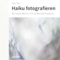 Haiku fotografieren : Ein neuer Ansatz f&uuml;r die Naturfotografie （2., &uuml;berarb. Aufl.）