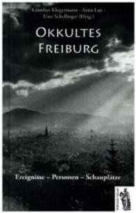 Okkultes Freiburg : Ereignisse - Personen - Schauplätze （2015. 88 S. zahlreiche s/w-Fotos. 21 cm）