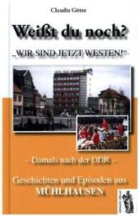 Weißt du noch? Geschichten und Episoden aus Mühlhausen : "Wir sind jetzt Westen!" - Damals nach der DDR (Weißt du noch?) （2015. 88 S. m. 101 Abb. 20,5 cm）