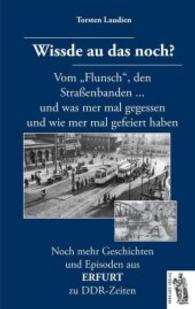 Erfurt - Wissde au das noch? : Vom "Flunsch", den Straßenbanden ... und was mer mal gegessen und wie mer mal gefeiert haben. Noch mehr Geschichten und Episoden aus Erfurt zu DDR-Zeiten (Geschichten und Episoden aus Erfurt zu DDR-Zeiten 2) （2016. 88 S. m. zahlr. s/w- Fotos. 210 mm）