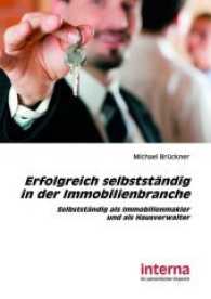 Erfolgreich selbstständig in der Immobilienbranche : Selbstständig als Immobilienmakler und als Hausverwalter （2017. 138 S. 212 mm）