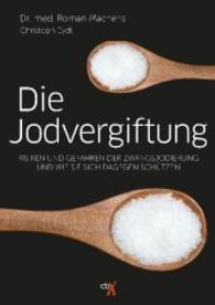 Die Jodvergiftung : Risiken und Gefahren der Zwangsjodierung und wie sich sich dagegen schützen （224 S. 20 cm）