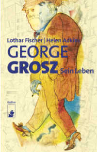 George Grosz : Sein Leben （2017. 216 S. m. zahlr. Abb. 216 mm）