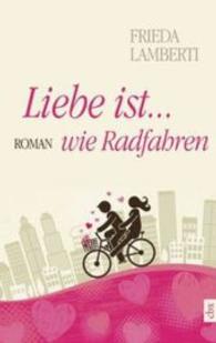 Liebe ist...wie Radfahren : Roman （2016. 224 S. 19 cm）