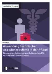Anwendung technischer Assistenzsysteme in der Pflege : Eignung eines Robbenroboters als Lernmaterial für verschiedene Personengruppen. Diplomarbeit （3. Aufl. 2016. 112 S. 210 mm）