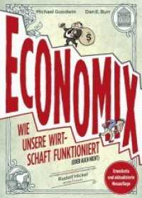 Economix : Wie unsere Wirtschaft funktioniert (oder auch nicht) （6., Neuausg., überarb. Aufl., erw. Aufl. 2018. 400 S. m. zahlr. A）