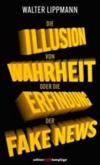 Die Illusion von Wahrheit : Oder die Erfindung von Fake News （2021. 79 S. 20.5 cm）