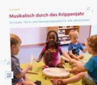 Musikalisch durch das Krippenjahr : 24 Lieder, Tänze und Bewegungsspiele für alle Jahreszeiten （2023. 86 S. mit zahlreichen, farbigen Fotos. 18 x 20.5 cm）