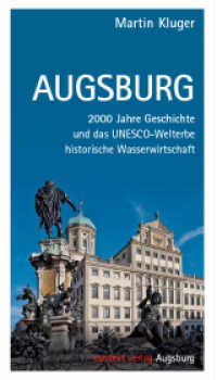 Augsburg : 2000 Jahre Geschichte und das UNESCO-Welterbe historische Wasserwirtschaft （2019. 168 S. 321 Fotos, 2 Karten. 21 cm）