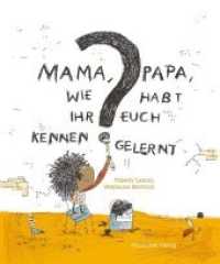 Mama, Papa, wie habt Ihr Euch kennengelernt? : Eine Geschichte über die vielen Zufälle unserer Herkunft, die jeden von zu etwas Besonderem machen. （2020. 28 S. 15 Abb. 30 cm）