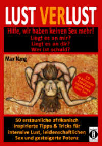 Lust-Verlust: Hilfe, wir haben keinen Sex mehr! Liegt es an mir? Liegt es an dir? Wer ist schuld? : 50 erstaunliche afrikanisch inspirierte Tipps & Tricks für intensive Lust, leidenschaftlichen Sex und gesteigerte Potenz. 15 spannende tabulose I （2019. 380 S. 2 Abb. 21 cm）