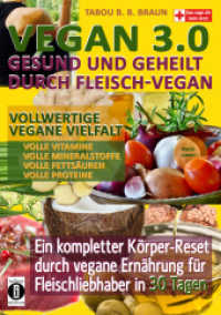Vegan 3.0 - Gesund und geheilt durch Fleisch-Vegan : Vollwertige vegane Vielfalt: Vollwertige Vitamine, Mineralstoffe, Fetts&auml;uren und Proteine （2020. 375 S. Fotos. 21.6 cm）