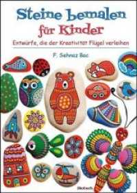 Steine bemalen f&uuml;r Kinder : Motive, die der Kreativit&auml;t Fl&uuml;gel verleihen （3. Aufl.）