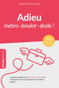 Adieu métro - boulot - dodo ! : Le guide complet sur la liberté financière et la construction d'un capital grâce aux revenus passifs (KLHE finance (France) 1) （2018. 209 S. 21 cm）
