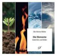 Die Elemente : Gedichte (Die kleine Reihe Bd.55) （1. Aufl. 2018. 100 S. zahlreiche farbige Abb. 12 cm）