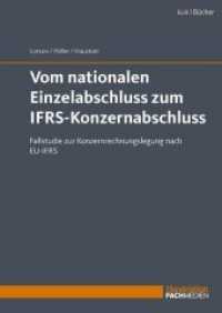 Vom nationalen Einzelabschluss zum IFRS-Konzernabschluss : Fallstudie zur Konzernrechnungslegung nach EU-IFRS （2019. 264 S. 24 cm）