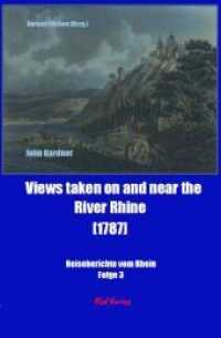 Views taken on and near the River Rhine [1787] : Reiseberichte vom Rhein (Reiseberichte vom Rhein 3) （2019. 124 S. 2 Abb. 21.5 cm）
