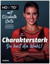 Charakterstark : Du hast die Wahl! Howto mit Elisabeth Seitz, Deutschlands Rekordmeisterin im Kunstturnen (Howto) （2022. 144 S. 22 cm）