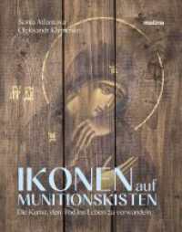 Ikonen auf Munitionskisten : Die Kunst, den Tod ins Leben zu verwandeln | Ein Friedensprojekt "Icons on Ammo Boxes" für die Ukraine （2024. 180 S. 27 cm）