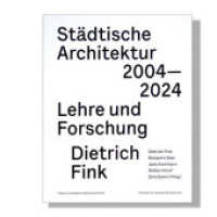 Städtische Architektur 2004 - 2024 : Lehre und Forschung Dietrich Fink （2024. 312 S. Fotografien, Zeichnungen, Karten. 27 cm）