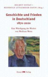 Geschichte und Frieden in Deutschland 1870-2020 : Eine Würdigung des Werkes von Wolfram Wette （2023. 880 S. 451 Abb. 21 cm）