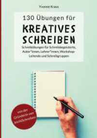 130 Übungen für Kreatives Schreiben: Schreibübungen für Schreibbegeisterte, Autorinnen, Autoren, Lehrerinnen, Lehrer, Workshop-Lei