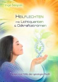 Heilflechten mit Lichtquanten & Odkraftströmen : Heilen mit Hilfe der geistigen Kraft （2014. 266 S. Graphik zur Heilung. 210 cm）