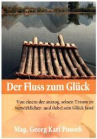 Der Fluss zum Glück : Von einem der auszog, seinen Traum zu verwirklichen und sein Glück fand （Neuauflage. 2015. 172 S. 210 x 148 cm）