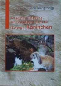Artgerechte Haltung - ein Grundrecht auch für (Zwerg-) Kaninchen （6. Aufl. 2011. 200 S. 100 Farbabb., 3 Farbzeichn., 3 Farbtabellen. 22.）