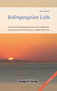 Bedingungslose Liebe : Du kannst der bedingungslosen Liebe nicht entkommen - weil du sie in deiner wahren Natur, in deiner Essenz bist （2012. 140 S. m. Abb. 18 cm）