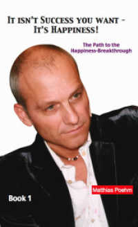 It isn't success you want - It's happiness! Vol.1 : The Path to the Happiness-Breakthrough （2011. 210 p. 20,5 cm）