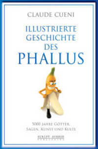 Illustrierte Geschichte des Phallus : 5000 Jahre Götter, Sagen, Kunst und Kulte (Kurz & Bündig - Illustrierte Kulturgeschichte .3) （2017. 116 S. Mit über 50 ganzseitigen Illustrationen. 18 cm）