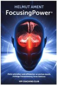 FocusingPower : Ziele schneller und effizienter erreichen durch richtige Fokussierung Ihres Gehirns （2016. 256 S. 23,2 cm）