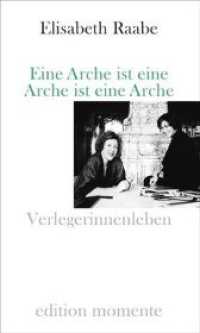 Eine Arche ist eine Arche ist eine Arche : Verlegerinnenleben （2016. 240 S. 121 Abb. 19,5 cm）