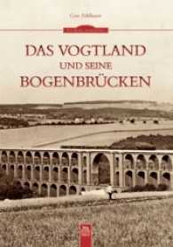 Das Vogtland und seine Bogenbrücken (Die Reihe Archivbilder) （2. Aufl. 2016. 136 S. m. 200 Fotos. 235 mm）