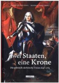Zwei Staaten, eine Krone : Die polnisch-sächsische Union 1697-1763 （2016. 348 S. m. 49 Abb. 24.5 cm）