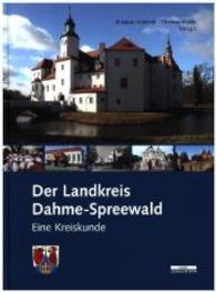 Der Landkreis Dahme-Spreewald : Eine Kreiskunde （2015. 334 S. Mit zahlreichen z. T. unveröffentlichten Karten, Abb）