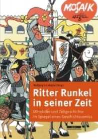 Ritter Runkel in seiner Zeit : Mittelalter und Zeitgeschichte im Spiegel eines Geschichtscomics （2. Aufl. 2018. 240 S. 6 schw.-w. Abb. 91 farb. Abb. 24 cm）