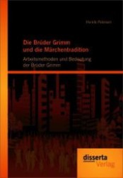 Die Brüder Grimm und die Märchentradition : Arbeitsmethoden und Bedeutung der Brüder Grimm （2012. 188 S. 220 mm）