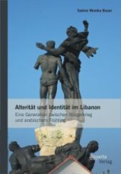 Alterität und Identität im Libanon : Eine Generation zwischen Bürgerkrieg und arabischem Frühling （1. Aufl. 2012. 168 S. m. 26 Abb. 220 mm）