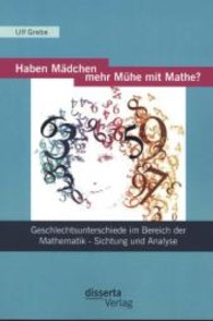 Haben Mädchen mehr Mühe mit Mathe? : Geschlechtsunterschiede im Bereich der Mathematik - Sichtung und Analyse （1., Aufl. 2013. 184 S. 220 mm）