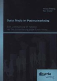 Social Media im Personalmarketing : Eine Untersuchung im Rahmen der Berufsorientierung junger Erwachsener （1. Aufl. 2013. 236 S. m. 60 Abb. 220 mm）