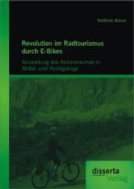 Revolution im Radtourismus durch E-Bikes: Ausweitung des Aktionsraumes in Mittel- und Hochgebirge （1. Aufl. 2014. 156 S. 56 Abb. 220 mm）