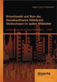 Krisenhandel und Ruin des Hansekaufmanns Hildebrand Veckinchusen im späten Mittelalter: Untersuchung des Briefwechsels ( （1., Aufl. 2014. 152 S. 18 Abb. 270 mm）