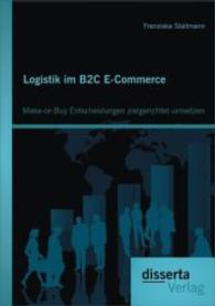Logistik im B2C E-Commerce: Make-or-Buy Entscheidungen zielgerichtet umsetzen （1., Aufl. 2014. 216 S. 55 Abb. 270 mm）