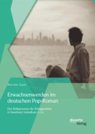 Erwachsenwerden im deutschen Pop-Roman : Der Reifeprozess der Protagonisten in Faserland, Soloalbum & Co （1., Aufl. 2014. 172 S. 220 mm）